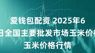 爱钱包配资 2025年6月24日全国主要批发市场玉米价格行情